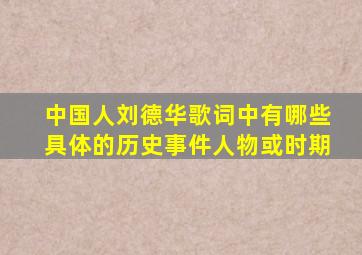 中国人刘德华歌词中有哪些具体的历史事件人物或时期