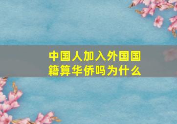 中国人加入外国国籍算华侨吗为什么