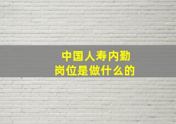 中国人寿内勤岗位是做什么的