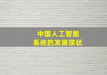 中国人工智能系统的发展现状