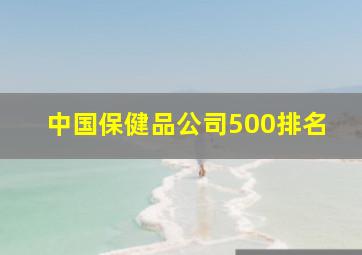 中国保健品公司500排名