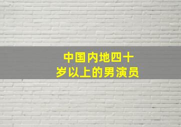 中国内地四十岁以上的男演员