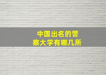 中国出名的警察大学有哪几所