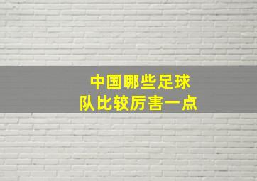 中国哪些足球队比较厉害一点