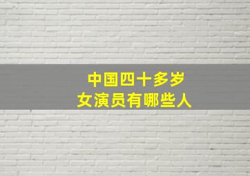 中国四十多岁女演员有哪些人