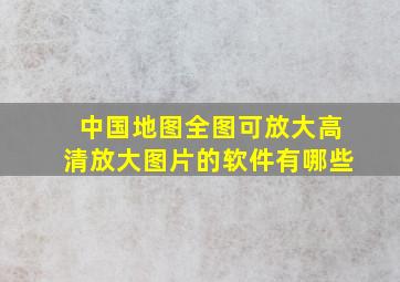 中国地图全图可放大高清放大图片的软件有哪些