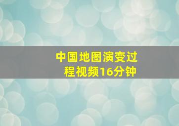 中国地图演变过程视频16分钟