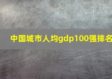 中国城市人均gdp100强排名