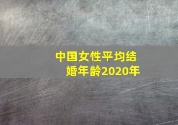 中国女性平均结婚年龄2020年