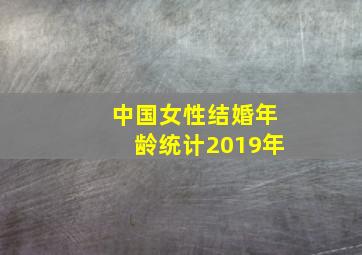 中国女性结婚年龄统计2019年