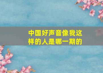 中国好声音像我这样的人是哪一期的