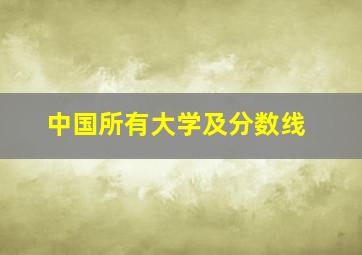 中国所有大学及分数线