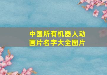 中国所有机器人动画片名字大全图片