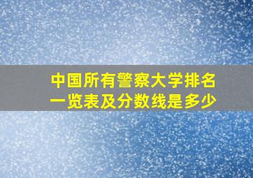 中国所有警察大学排名一览表及分数线是多少