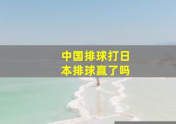 中国排球打日本排球赢了吗