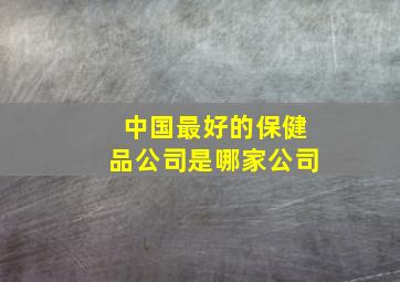 中国最好的保健品公司是哪家公司