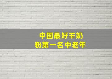 中国最好羊奶粉第一名中老年