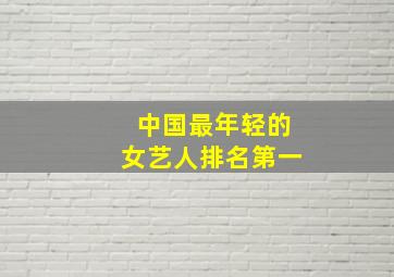 中国最年轻的女艺人排名第一