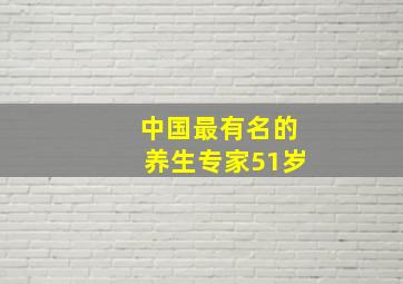 中国最有名的养生专家51岁