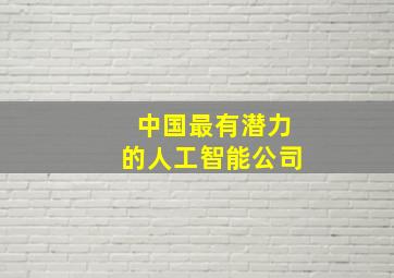 中国最有潜力的人工智能公司