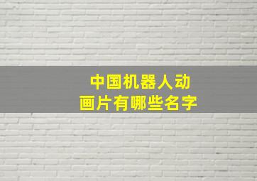 中国机器人动画片有哪些名字