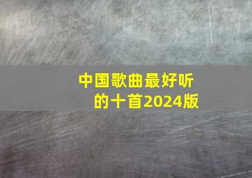 中国歌曲最好听的十首2024版