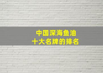 中国深海鱼油十大名牌的排名