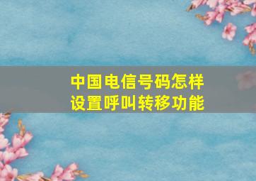 中国电信号码怎样设置呼叫转移功能