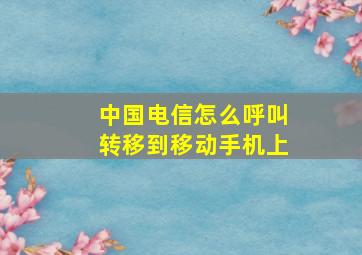 中国电信怎么呼叫转移到移动手机上