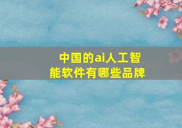 中国的ai人工智能软件有哪些品牌