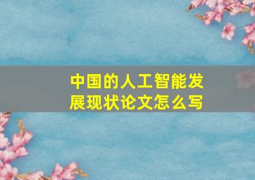 中国的人工智能发展现状论文怎么写