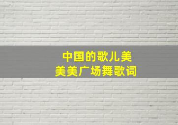 中国的歌儿美美美广场舞歌词