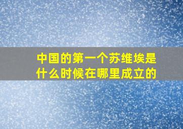 中国的第一个苏维埃是什么时候在哪里成立的