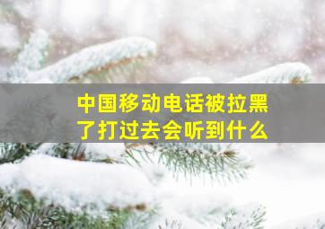 中国移动电话被拉黑了打过去会听到什么