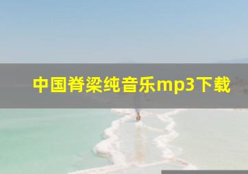 中国脊梁纯音乐mp3下载