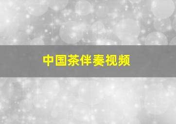 中国茶伴奏视频