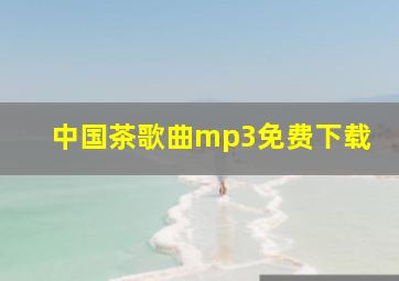 中国茶歌曲mp3免费下载