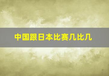 中国跟日本比赛几比几