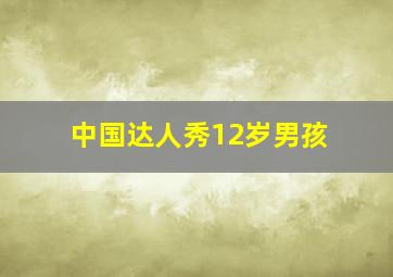 中国达人秀12岁男孩