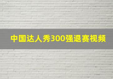 中国达人秀300强退赛视频