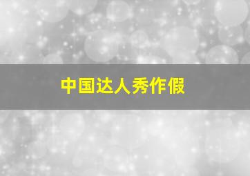 中国达人秀作假