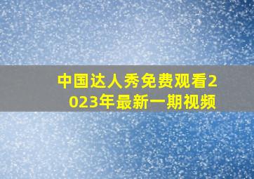 中国达人秀免费观看2023年最新一期视频