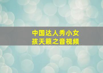 中国达人秀小女孩天籁之音视频