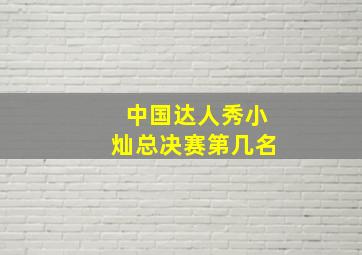 中国达人秀小灿总决赛第几名