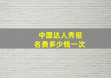 中国达人秀报名费多少钱一次