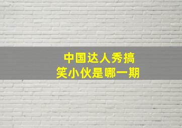 中国达人秀搞笑小伙是哪一期