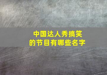 中国达人秀搞笑的节目有哪些名字