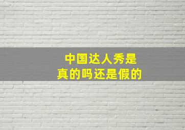 中国达人秀是真的吗还是假的