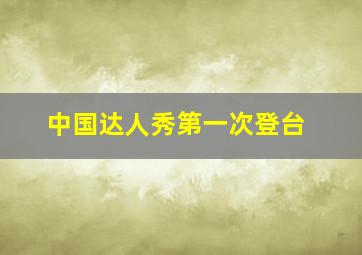 中国达人秀第一次登台