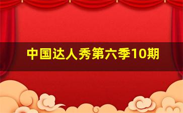 中国达人秀第六季10期